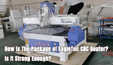 How is The Package of EagleTec CNC Router? Is It Strong Enough?