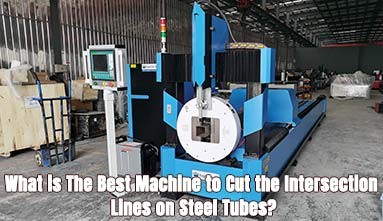 What is The Best Machine to Cut the Intersection Lines on Steel Tubes?