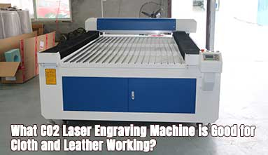 What CO2 Laser Engraving Machine is Good for Cloth and Leather Working?