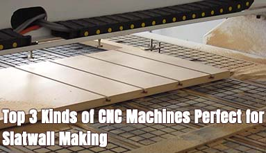 Top 3 Kinds of CNC Machines Perfect for Slatwall Making