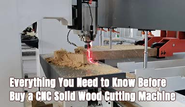Everything You Need to Know Before Buy a CNC Solid Wood Cutting Machine