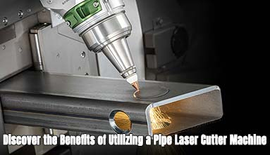 Discover the Benefits of Utilizing a Pipe Laser Cutter Machine