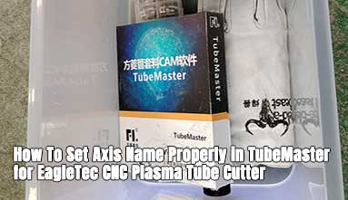 How To Set Axis Name Properly in TubeMaster for EagleTec CNC Plasma Tube Cutter